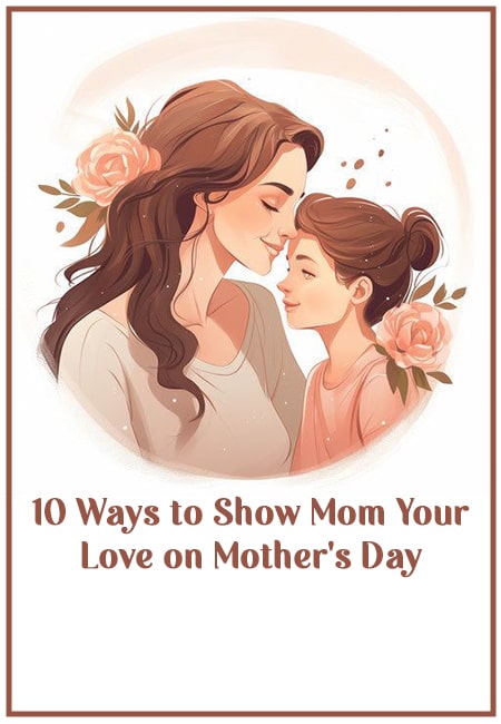 10 Ways to Show Mom Your Love on Mother's Day