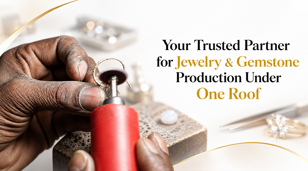 Your Trusted Partner for Jewelry & Gemstone Production Under One Roof
